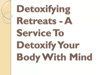 Detoxifying Retreats - A Service to Detoxify Your Body With Mind