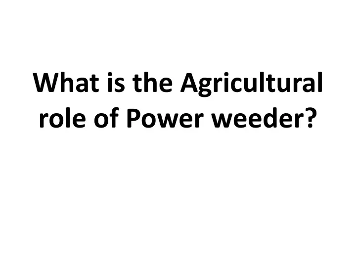 what is the agricultural role of power weeder