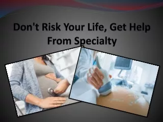 Don't risk your life, get help from specialty