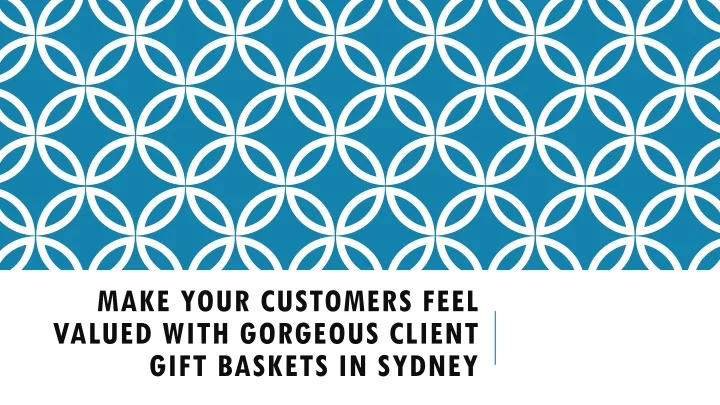 make your customers feel valued with gorgeous client gift baskets in sydney
