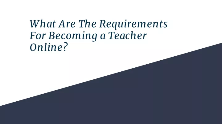 ppt-what-are-the-requirements-for-becoming-a-teacher-online