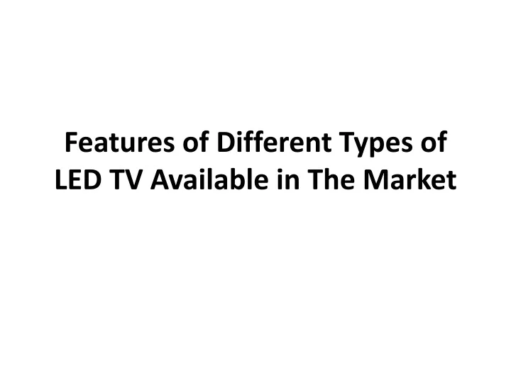 features of different t ypes of led tv available in the m arket