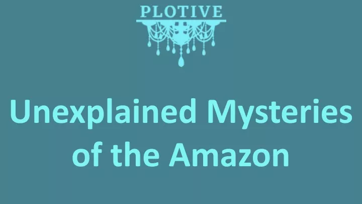 unexplained mysteries of the amazon