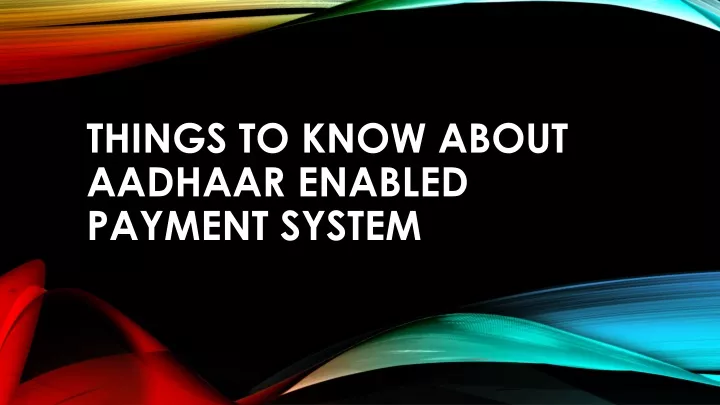 things to know about aadhaar enabled payment system