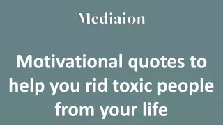 Motivational quotes to help you rid toxic people from your life