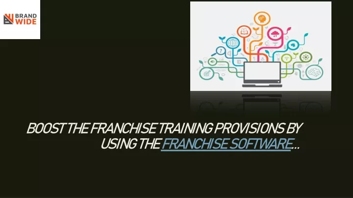 boost the franchise training provisions by using