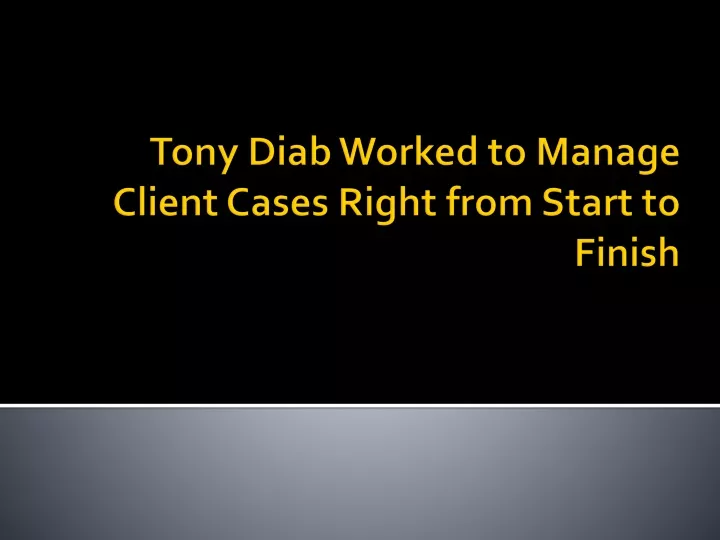 tony diab worked to manage client cases right from start to finish