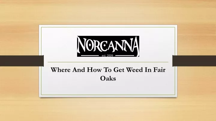 where and how to get weed in fair oaks