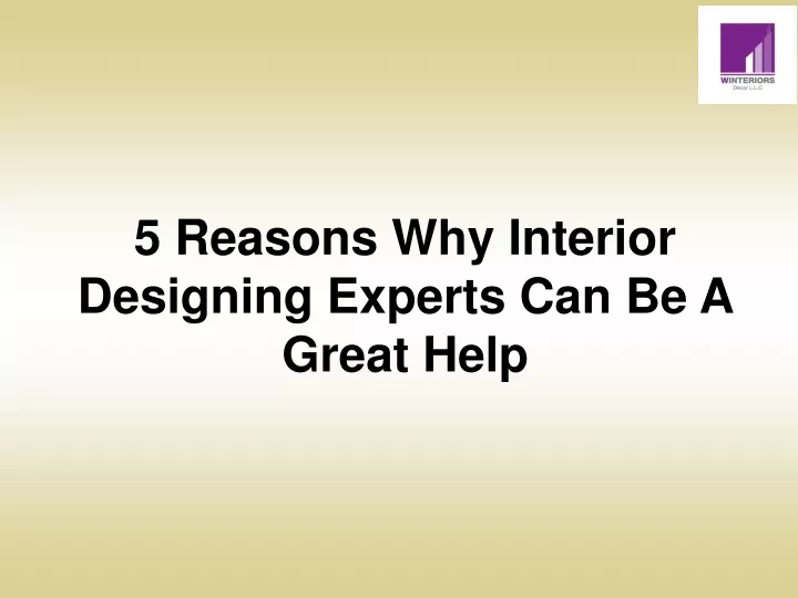 PPT - 5 Reasons Why Interior Designing Experts Can Be A Great Help ...