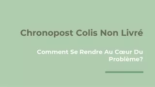 chronopost colis non livr comment se rendre au c ur du probl me
