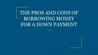 THE PROS AND CONS OF BORROWING MONEY FOR A DOWN PAYMENT