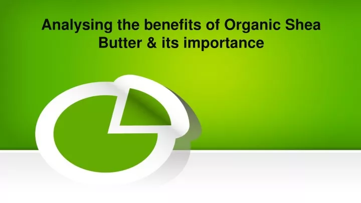 analysing the benefits of organic shea butter its importance