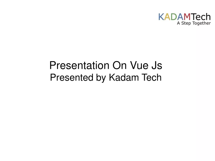 presentation on vue js presented by kadam tech