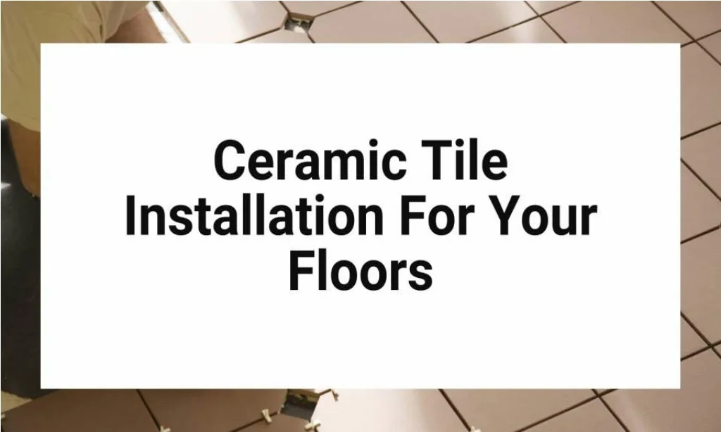 PPT - Ceramic Tile Installation For Your Floors PowerPoint Presentation ...