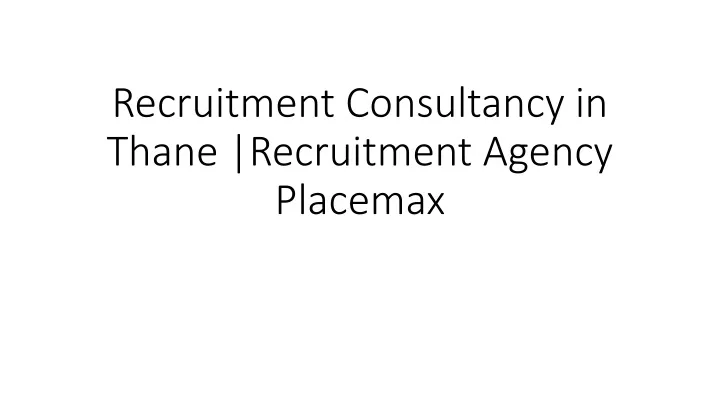 recruitment consultancy in thane recruitment agency placemax
