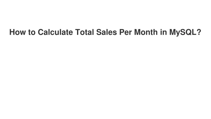 Ppt How To Calculate Total Sales Per Month In Mysql Ubiq Bi 4957