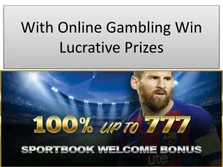 With Online Gambling Win Lucrative Prizes
