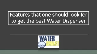 features that one should look for to get the best water dispenser