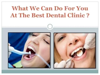 What We Can Do For You At The Best Dental Clinic ?
