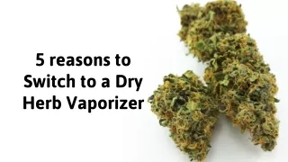 5 reasons to switch to a dry herb vaporizer