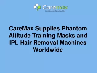 CareMax Supplies Phantom Altitude Training Masks and IPL Hair Removal Machines Worldwide