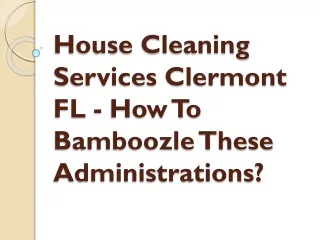 House Cleaning Services Clermont FL - How To Bamboozle These Administrations?