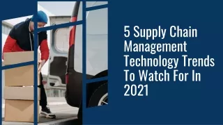 5 Supply Chain Management Technology Trends To Watch For In 2021