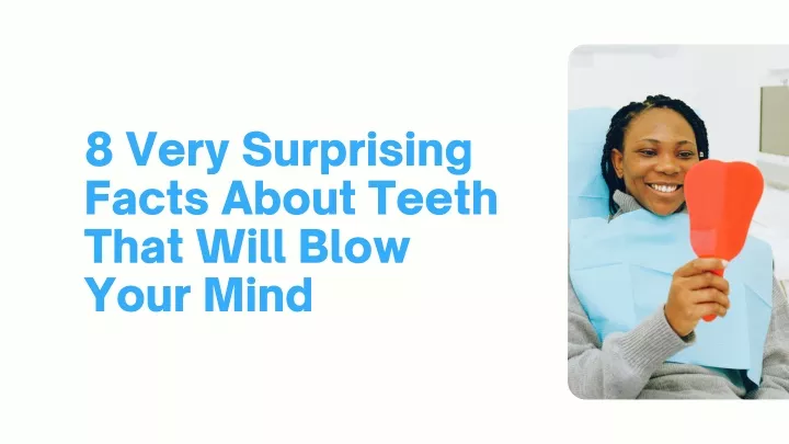 8 very surprising facts about teeth that will