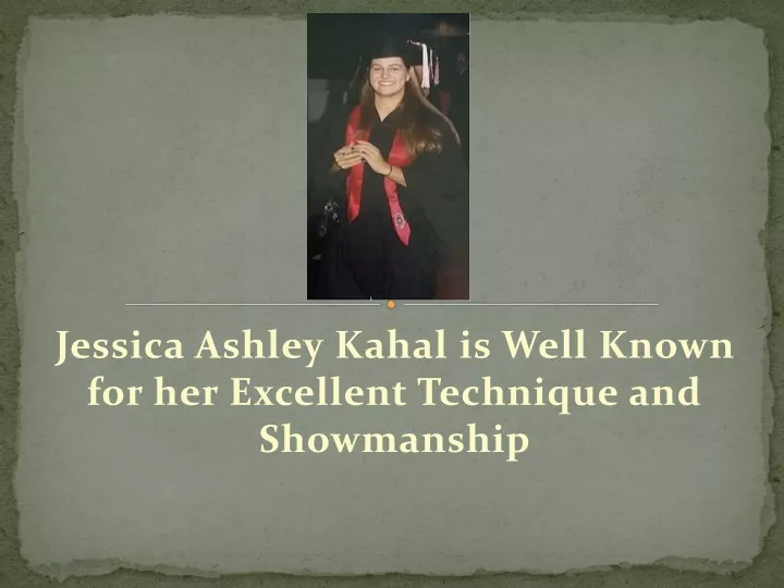 jessica ashley kahal is well known for her excellent technique and showmanship