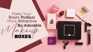 Make your beauty products more attractive by adorable makeup boxes