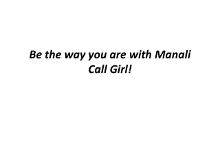 Be the way you are with Manali Call Girl!