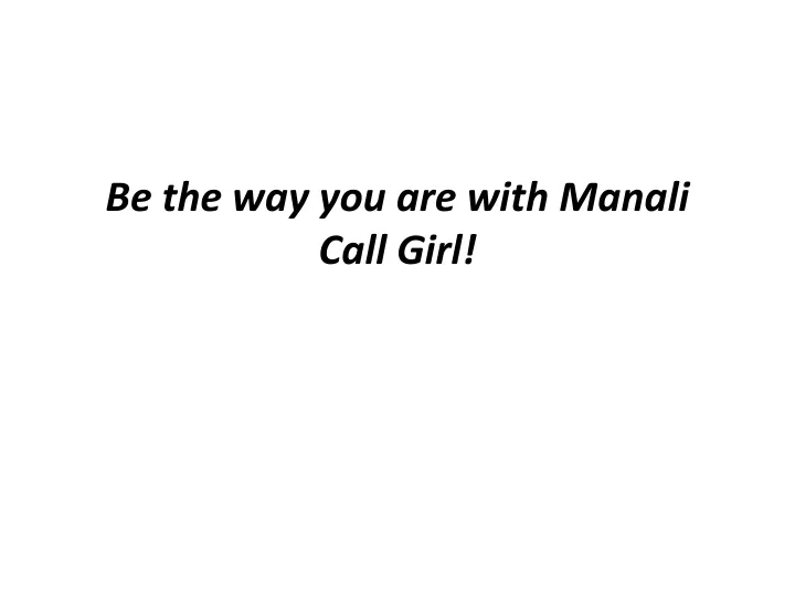 be the way you are with manali call girl