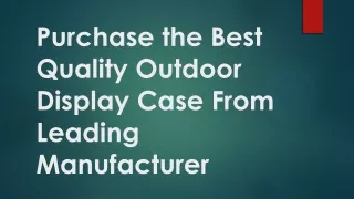 Purchase the Best Quality Outdoor Display Case From Leading Manufacturer