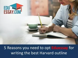 5 Reasons you need to opt Eduessay for writing the best Harvard outline