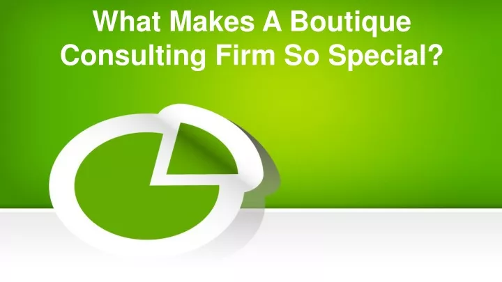 what makes a boutique consulting firm so special