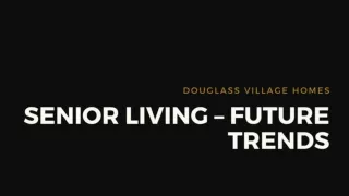 Senior Living – Future Trends - Douglass Village Homes