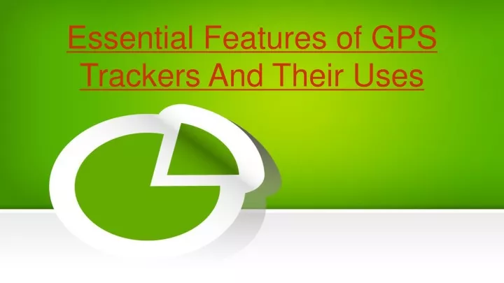 essential features of gps trackers and their uses