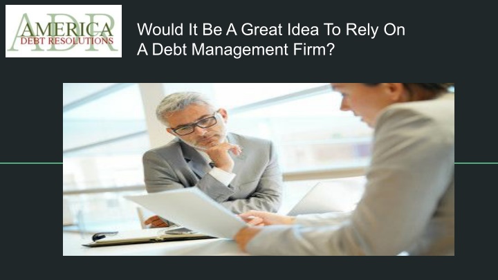 would it be a great idea to rely on a debt