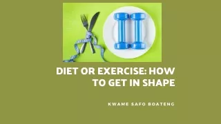 Kwame Safo Boateng - Diet or Exercise How to Get in Shape
