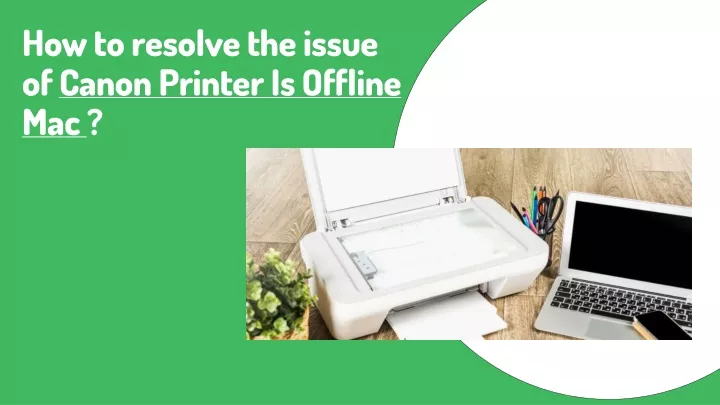 Ppt Easy Way To Fix Canon Printer Is Offline On Mac Issue Powerpoint Presentation Id10547396 4641