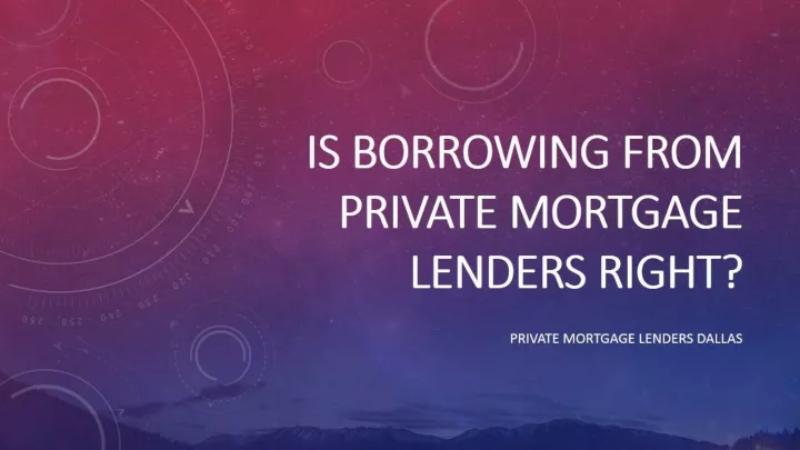 is borrowing from private mortgage lenders right