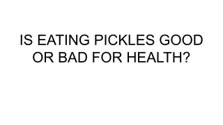 IS EATING PICKLES GOOD OR BAD FOR HEALTH_