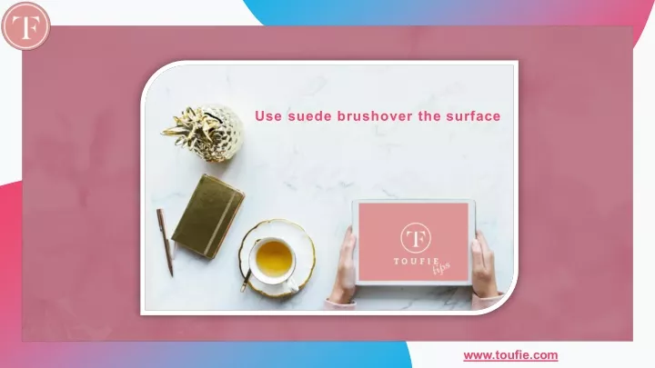 use suede brushover the surface