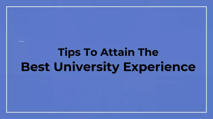 tips to attain the best university experience