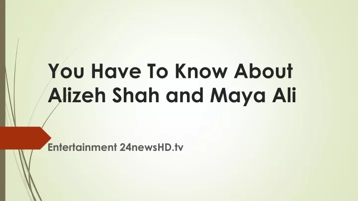 you have to know about alizeh shah and maya ali