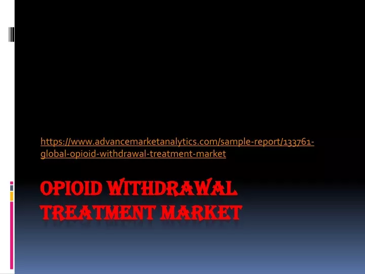 https www advancemarketanalytics com sample report 133761 global opioid withdrawal treatment market
