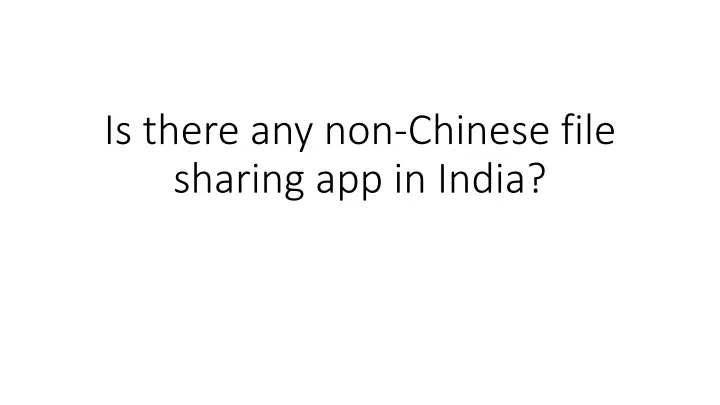 is there any non chinese file sharing app in india