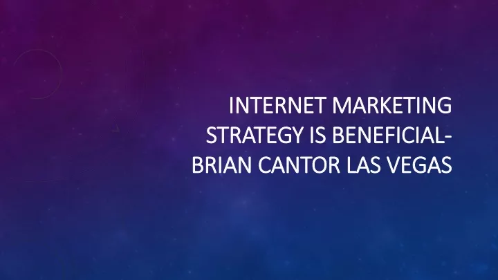 internet marketing strategy is beneficial brian cantor las vegas