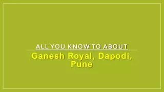 All you know to about Ganesh Royal, Dapodi, Pune