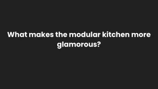 What makes the modular kitchen more glamorous